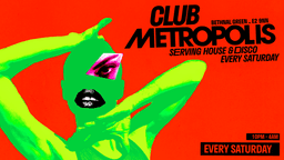 Club Metropolis: Serving House, Disco & Dirty Pop - Every Saturday