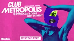 Club Metropolis: Serving House, Disco & Dirty Pop - Every Saturday
